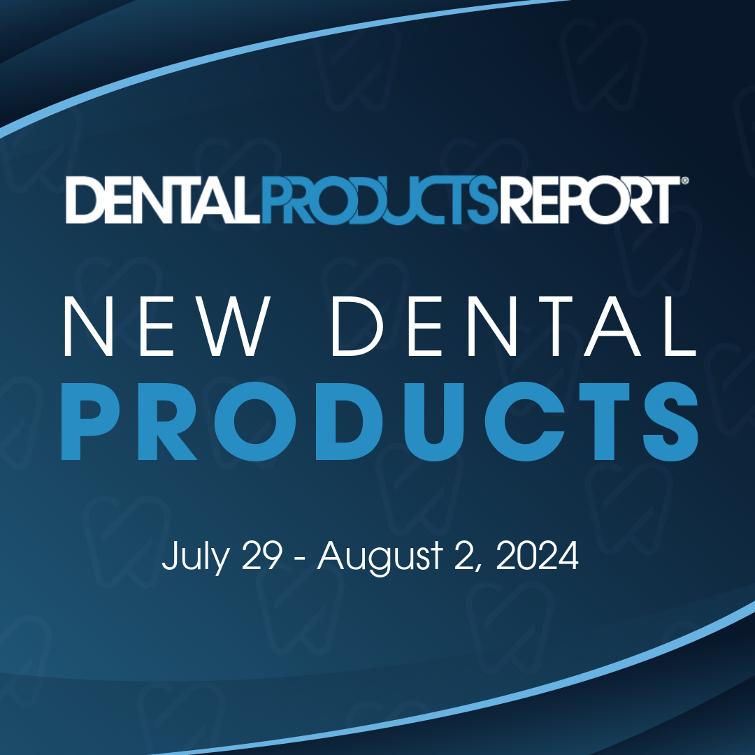 New Dental Products – July 29 - August 2, 2024